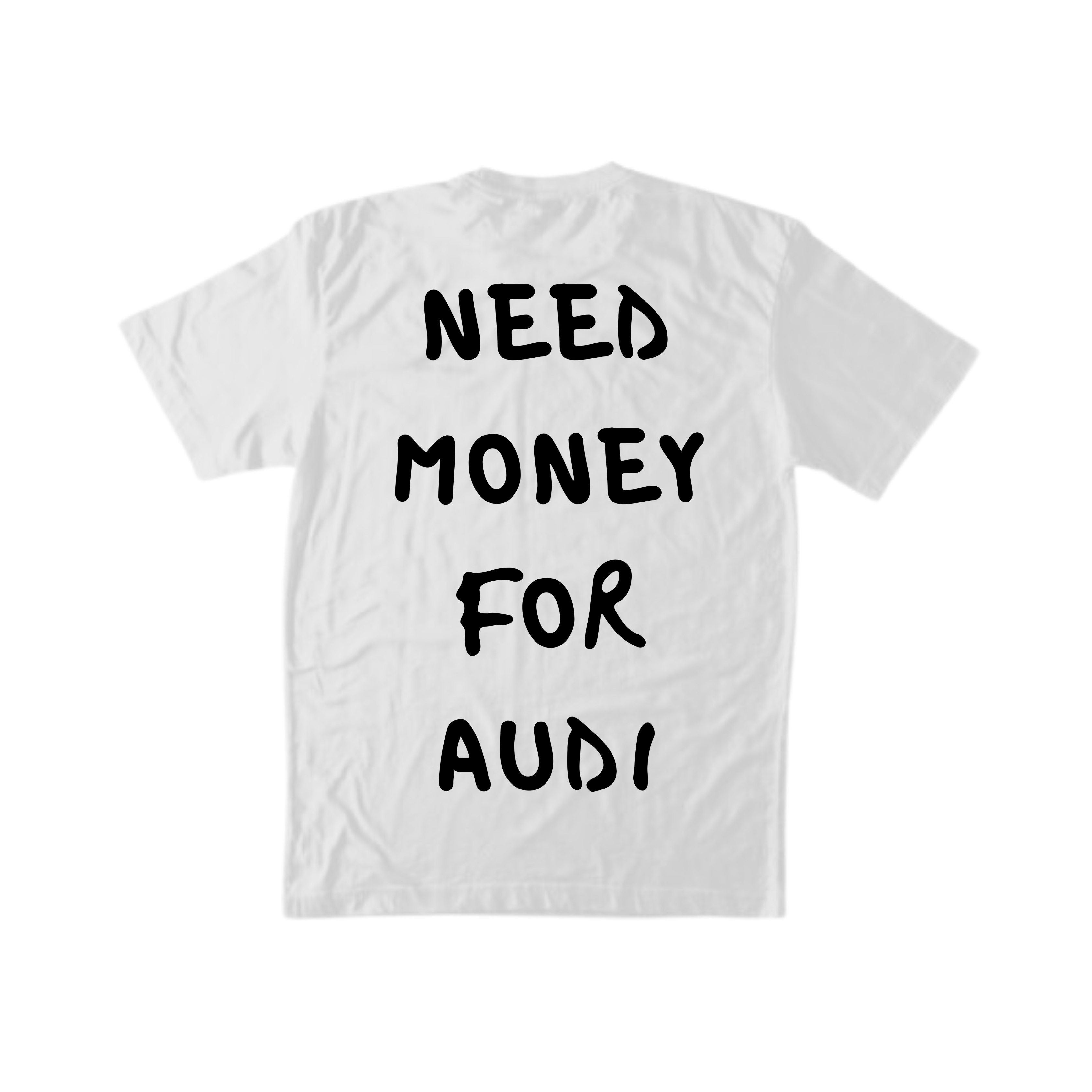 NEED MONEY FOR AUDI TEE